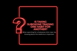 Learn about whether Suboxone treatment is trading one addiction for another before searching for Google for a Suboxone clinic near me